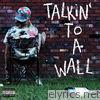 Talkin' to a Wall