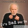 George Carlin - It's Bad for Ya