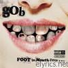 Gob - Foot In Mouth Disease