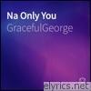 Gracefulgeorge - Na Only You - Single