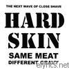Hard Skin - Same Meat Different Gravy