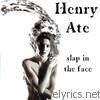 Henry Ate - Slap In the Face