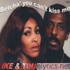 Ike & Tina Turner - Betcha' You Can't Kiss Me