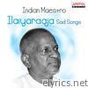 Indian Maestro: Ilaiyaraaja Sad Songs