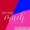Do Too Much (feat. Cocoa Sarai) - Single