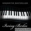 Irving Berlin - Songwriter Masterclass - Irving Berlin