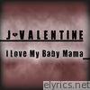 J. Valentine - I Love My Baby Mama - Single