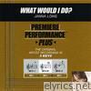Premiere Performance Plus: What Would I Do? - EP