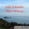 John Schneider Plays Debussy