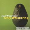 Josh Woodward - Only Whispering