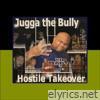 Jugga The Bully - Hostile Takeover