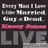 Every Man I Love Is EIther Married, Gay, or Dead . . . LIVE