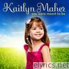 Kaitlyn Maher - You Were Meant to Be