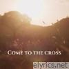Come To the Cross - Single