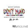 Kent Jones - Don't Mind (Remix) [feat. Pitbull & Lil Wayne] - Single