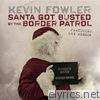 Kevin Fowler - Santa Got Busted by the Border Patrol (feat. Ray Benson) - Single