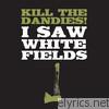 Kill The Dandies! - I Saw White Fields
