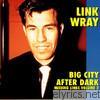 Link Wray - Big City After Dark - Missing Links Volume 2