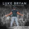 Luke Bryan - But I Got A Beer In My Hand - Single