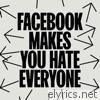 Facebook Makes You Hate Everyone (Statement 1 Of 8) - EP