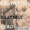 Man Power Presents: Bed Wetter “Billy Mill Is Dead”