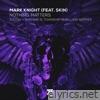 Mark Knight - Nothing Matters (feat. Skin) [Sultan + Shepard & Township Rebellion Remixes] - Single