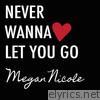 Megan Nicole - Never Wanna Let You Go - Single