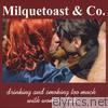 Milquetoast & Co. - Drinking and Smoking Too Much With Women I Hate