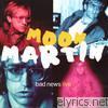 Moon Martin - Bad News Live