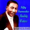 Muddy Waters Fifty Favourites