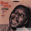 Muddy Waters - Trouble No More: Singles (1955-1959)