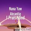 Nana Yaw Abrantie - I Praise God - Single