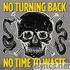 No Turning Back - No Time to Waste