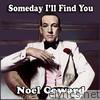 Noel Coward - Someday I'll Find You