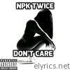 Npk Twice - Don't Care - Single