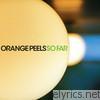 Orange Peels - So Far