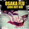 Osaka Flu - Look out Kid