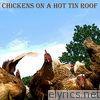 Chickens On a Hot Tin Roof