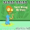 Parry Gripp - You're Driving Me Crazy
