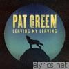 Pat Green - Leaving My Leaving - Single