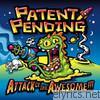 Patent Pending - Attack of the Awesome!!!