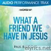 Paul Baloche - What a Friend We Have In Jesus (Audio Performance Trax) - EP
