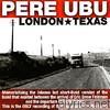Pere Ubu - London Texas