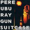 Pere Ubu - Ray Gun Suitcase