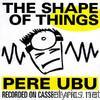 Pere Ubu - The Shape of Things