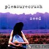 Pleasurecrush - Seed
