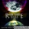 Raise These Sails - Live for Today, Pray for Tomorrow - EP