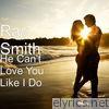 Ray Smith - He Can't Love You Like I Do - Single