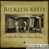 Reckless Kelly - Under the Table and Above the Sun