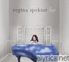 Regina Spektor - Far (Bonus Track Version)
